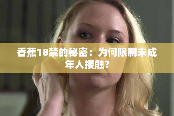 香蕉18禁的秘密：为何限制未成年人接触？