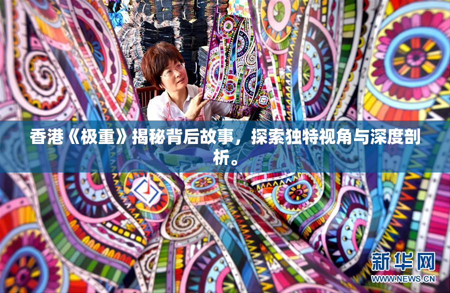 香港《极重》揭秘背后故事，探索独特视角与深度剖析。