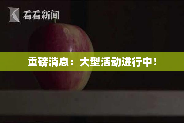 重磅消息：大型活动进行中！