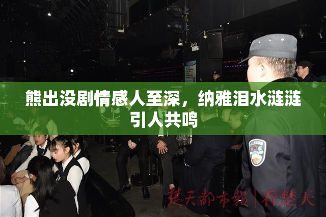 熊出没剧情感人至深，纳雅泪水涟涟引人共鸣