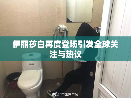 伊丽莎白再度登场引发全球关注与热议