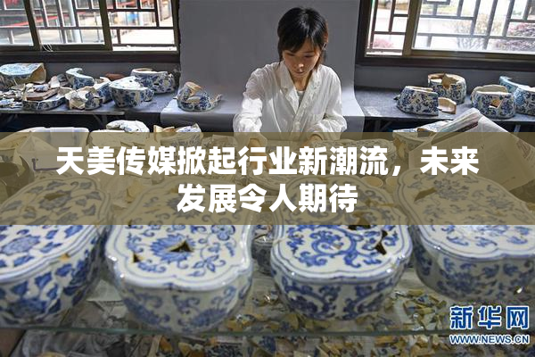 天美传媒掀起行业新潮流，未来发展令人期待
