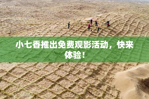 小七香推出免费观影活动，快来体验！