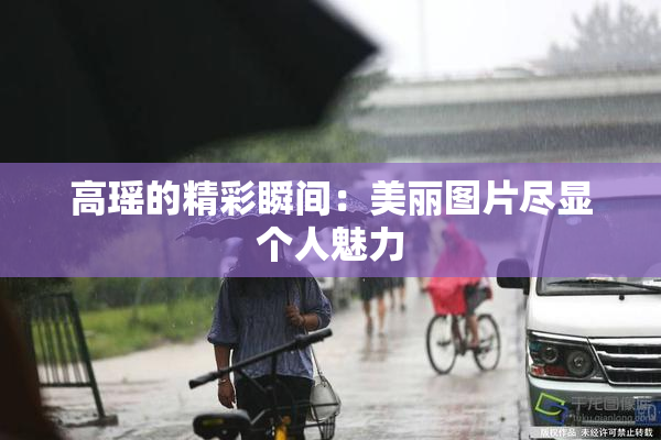 高瑶的精彩瞬间：美丽图片尽显个人魅力
