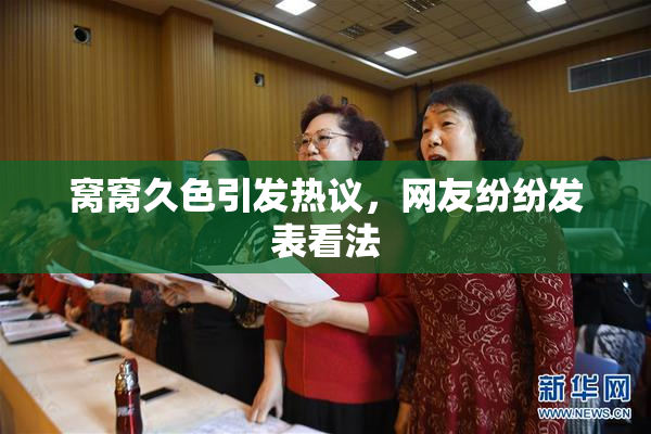 窝窝久色引发热议，网友纷纷发表看法