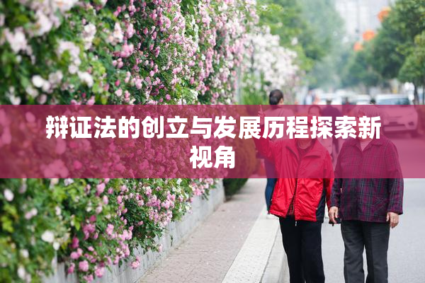 辩证法的创立与发展历程探索新视角