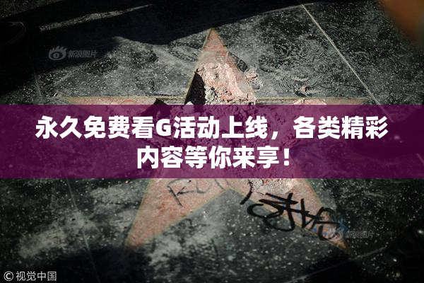 永久免费看G活动上线，各类精彩内容等你来享！