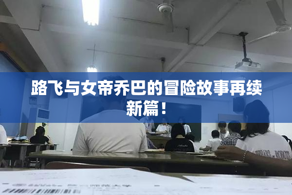路飞与女帝乔巴的冒险故事再续新篇！