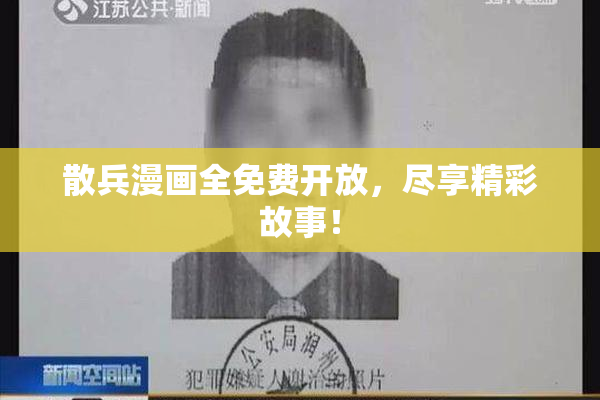散兵漫画全免费开放，尽享精彩故事！