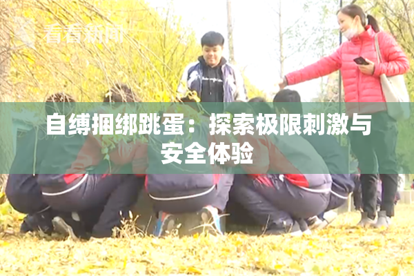 自缚捆绑跳蛋：探索极限刺激与安全体验