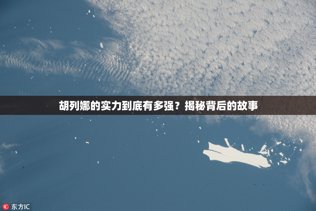 胡列娜的实力到底有多强？揭秘背后的故事