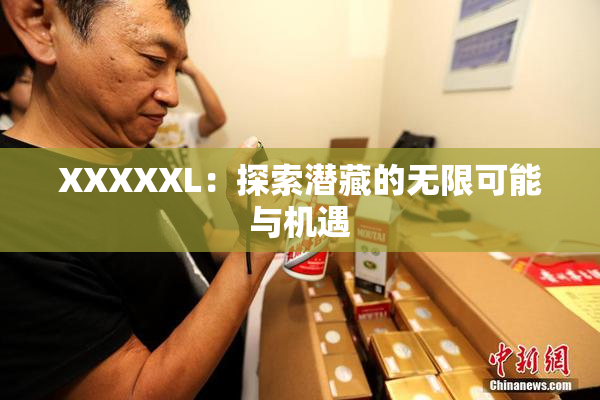 XXXXXL：探索潜藏的无限可能与机遇
