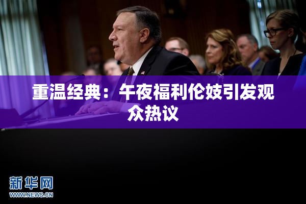 重温经典：午夜福利伦妓引发观众热议