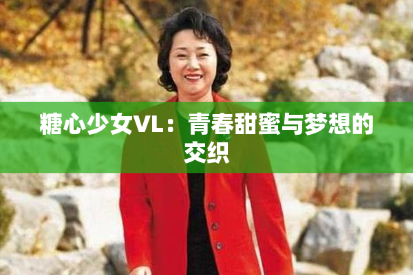 糖心少女VL：青春甜蜜与梦想的交织