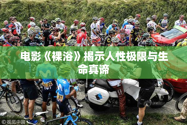 电影《裸浴》揭示人性极限与生命真谛