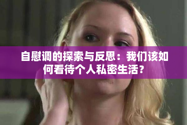 自慰调的探索与反思：我们该如何看待个人私密生活？