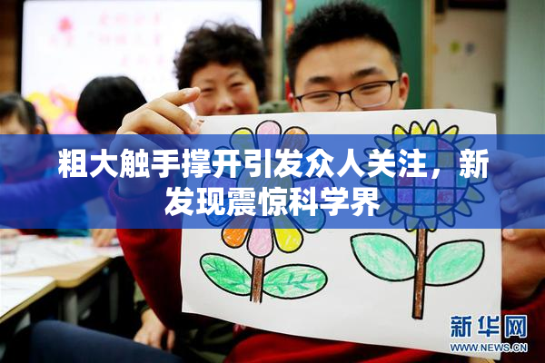粗大触手撑开引发众人关注，新发现震惊科学界