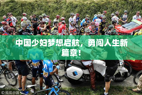 中国少妇梦想启航，勇闯人生新篇章！