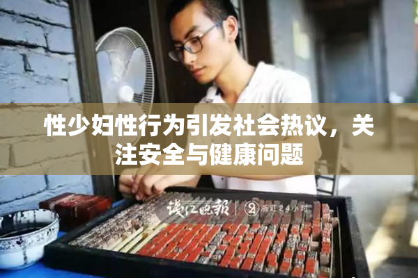 性少妇性行为引发社会热议，关注安全与健康问题