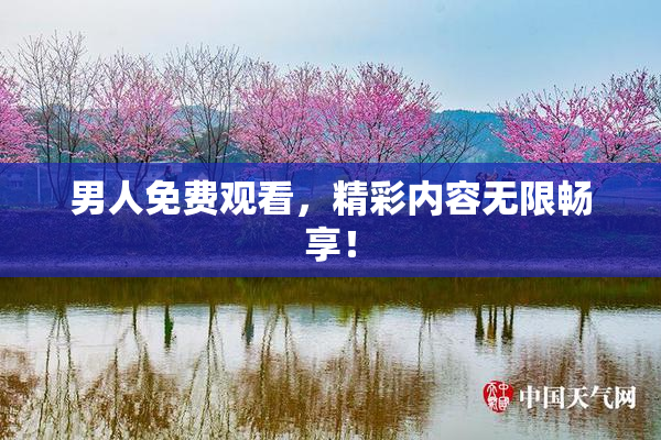男人免费观看，精彩内容无限畅享！