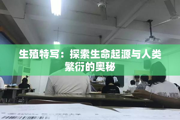 生殖特写：探索生命起源与人类繁衍的奥秘