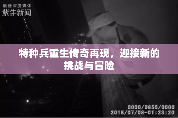特种兵重生传奇再现，迎接新的挑战与冒险