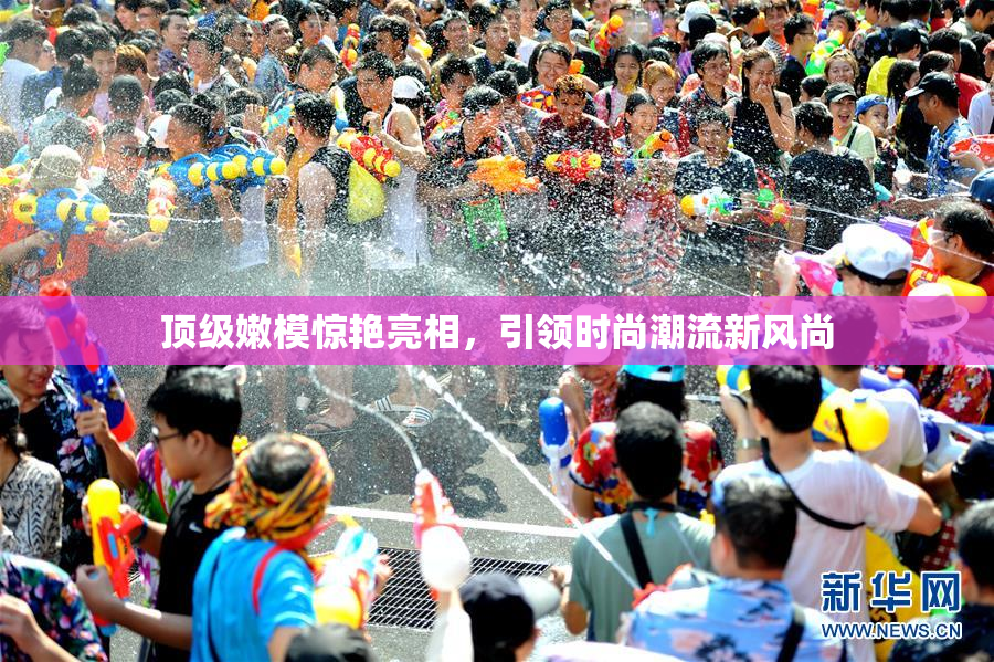 顶级嫩模惊艳亮相，引领时尚潮流新风尚