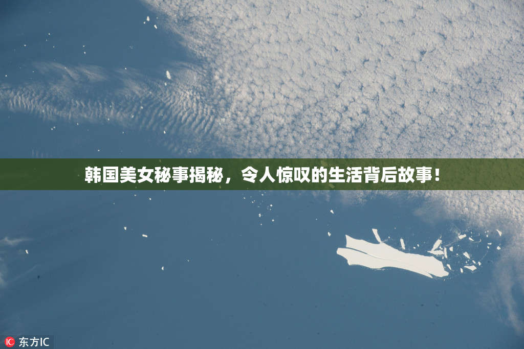 韩国美女秘事揭秘，令人惊叹的生活背后故事！