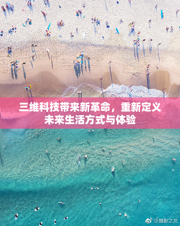 三维科技带来新革命，重新定义未来生活方式与体验
