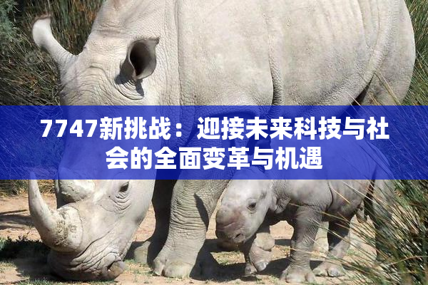 7747新挑战：迎接未来科技与社会的全面变革与机遇