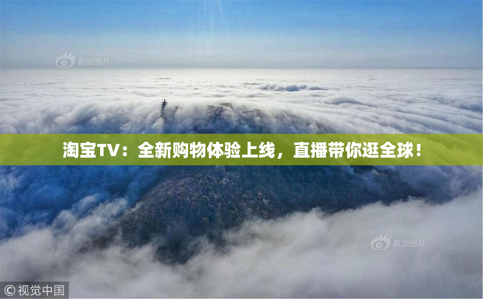 淘宝TV：全新购物体验上线，直播带你逛全球！