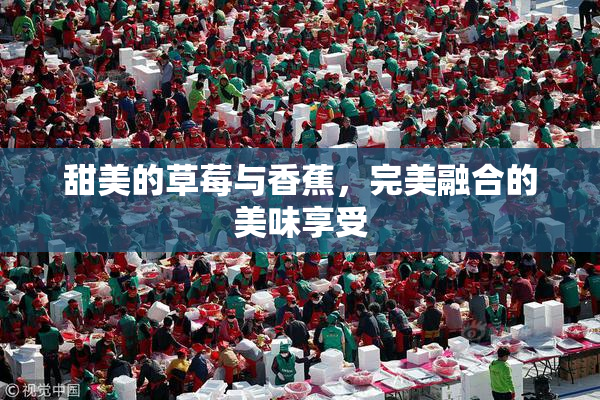甜美的草莓与香蕉，完美融合的美味享受