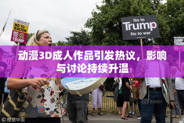 动漫3D成人作品引发热议，影响与讨论持续升温