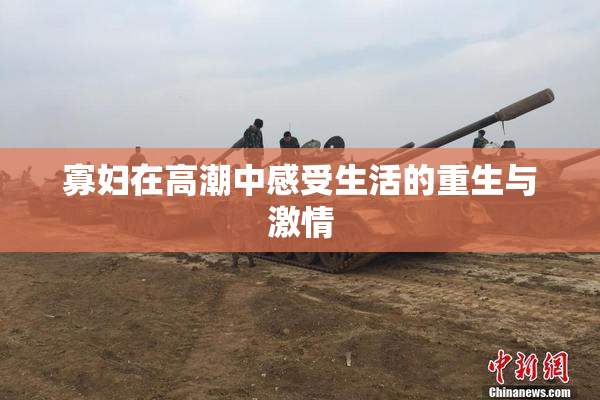 寡妇在高潮中感受生活的重生与激情