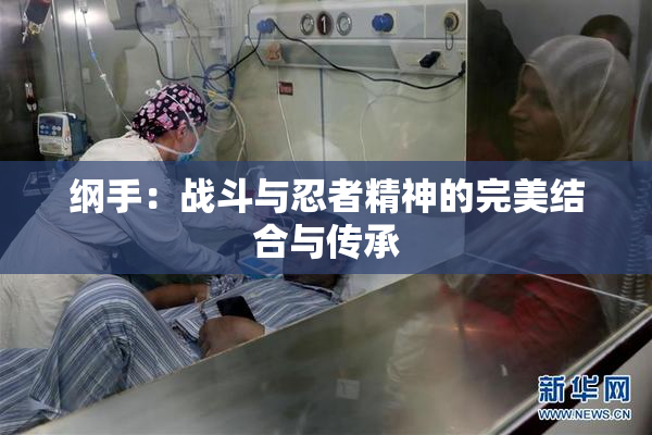 纲手：战斗与忍者精神的完美结合与传承