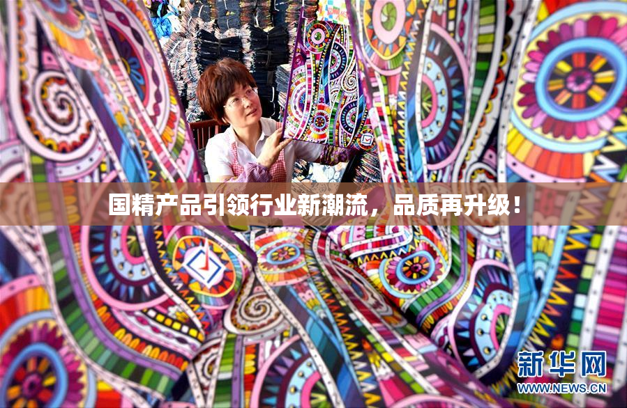 国精产品引领行业新潮流，品质再升级！