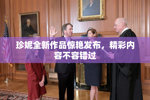 珍妮全新作品惊艳发布，精彩内容不容错过