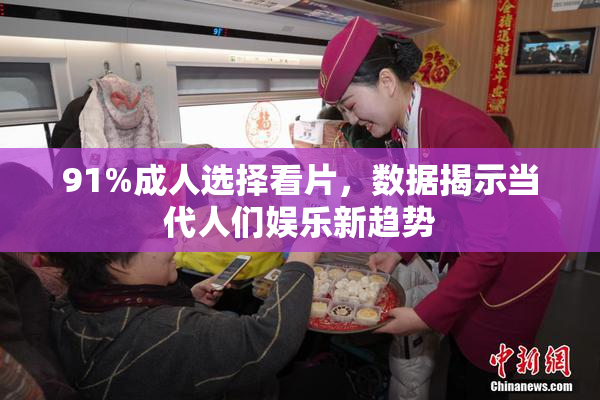 91%成人选择看片，数据揭示当代人们娱乐新趋势