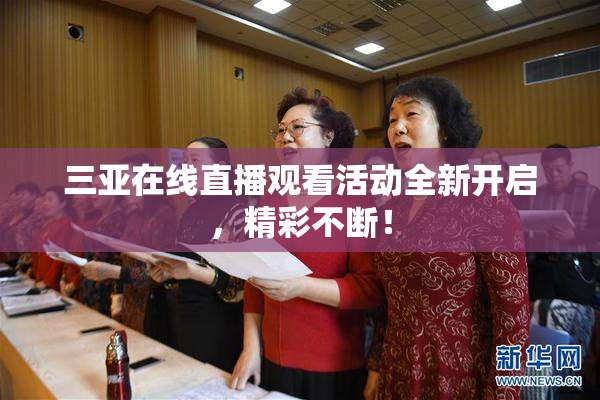 三亚在线直播观看活动全新开启，精彩不断！