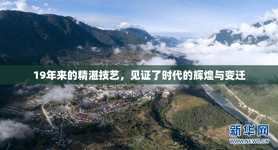 19年来的精湛技艺，见证了时代的辉煌与变迁