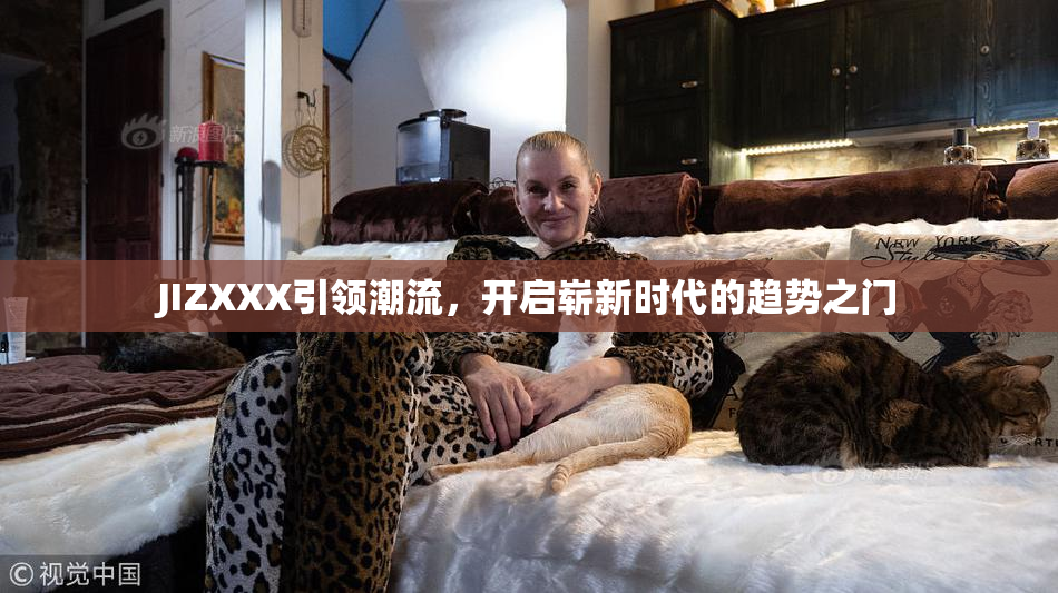JIZXXX引领潮流，开启崭新时代的趋势之门
