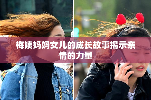 梅姨妈妈女儿的成长故事揭示亲情的力量