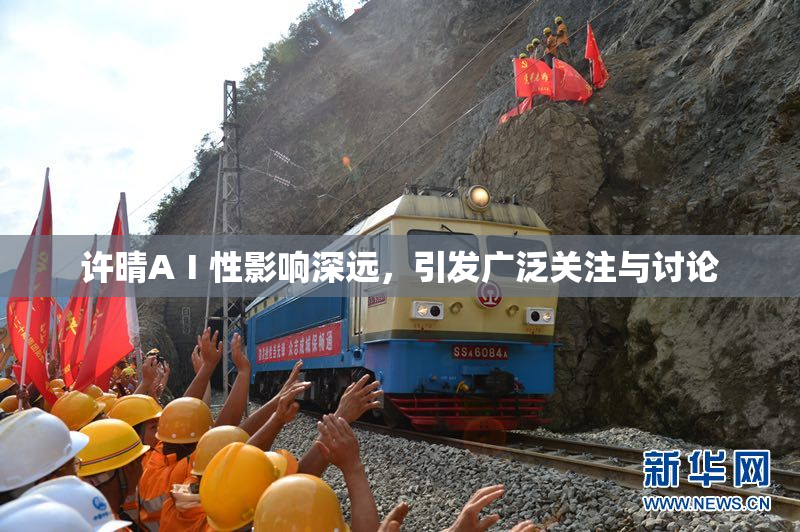 许晴AⅠ性影响深远，引发广泛关注与讨论