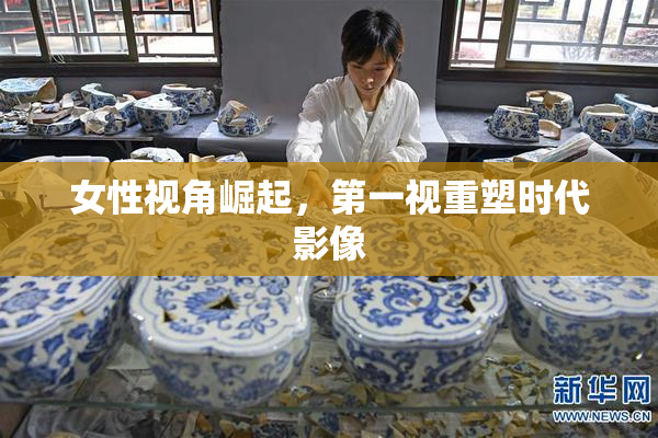 女性视角崛起，第一视重塑时代影像