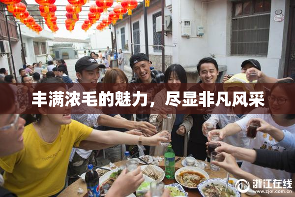 丰满浓毛的魅力，尽显非凡风采