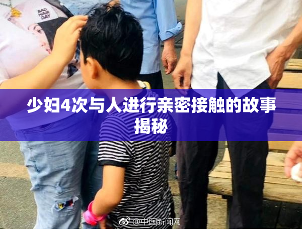 少妇4次与人进行亲密接触的故事揭秘