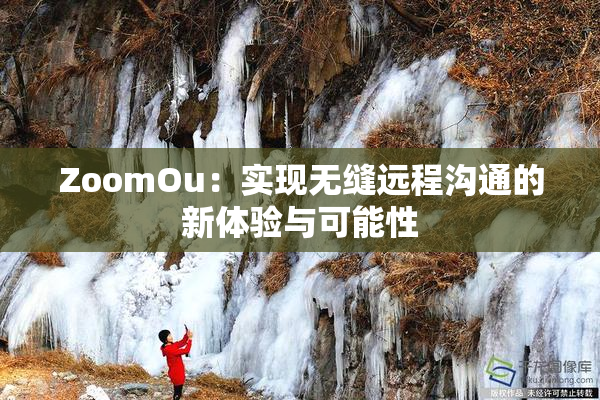ZoomOu：实现无缝远程沟通的新体验与可能性