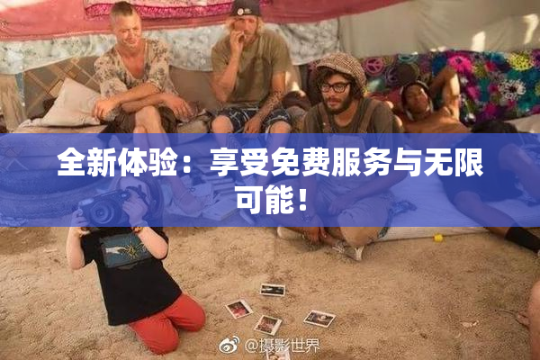 全新体验：享受免费服务与无限可能！