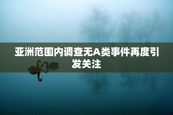 亚洲范围内调查无A类事件再度引发关注