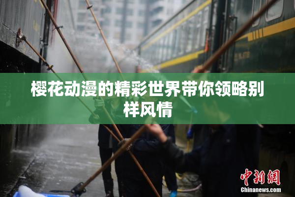 樱花动漫的精彩世界带你领略别样风情